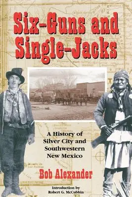 Six-Guns and Single-Jacks: Historia Silver City i południowo-zachodniego Nowego Meksyku - Six-Guns and Single-Jacks: A History of Silver City and Southwest New Mexico