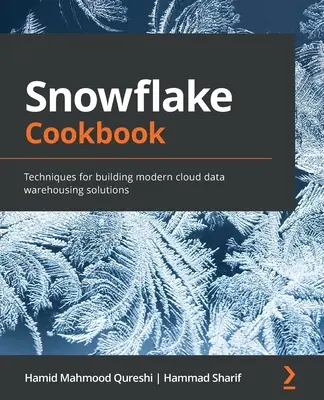 Książka kucharska Snowflake: Techniki tworzenia nowoczesnych rozwiązań hurtowni danych w chmurze - Snowflake Cookbook: Techniques for building modern cloud data warehousing solutions