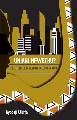 Unjani Mfwethu? Historia migrantki w Republice Południowej Afryki - Unjani Mfwethu?: The Story of a Migrant in South Africa