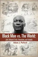Czarny człowiek kontra świat: Próby, udręki i triumfy Jacka Johnsona - Black Man vs. The World: Jack Johnson's Trials, Tribulations, and Triumphs