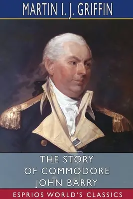 Historia komandora Johna Barry'ego (Esprios Classics) - The Story of Commodore John Barry (Esprios Classics)