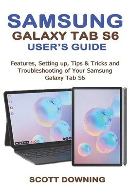 Samsung Galaxy Tab S6 - Podręcznik użytkownika: Funkcje, konfiguracja, porady i wskazówki oraz rozwiązywanie problemów z tabletem Samsung Galaxy Tab S6 - Samsung Galaxy Tab S6 User's Guide: Features, Setting up, Tips & Tricks and Troubleshooting of your Samsung Galaxy Tab S6