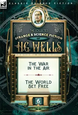 The Collected Strange & Science Fiction of H. G. Wells: Tom 6 - Wojna w przestworzach i Świat wyzwolony - The Collected Strange & Science Fiction of H. G. Wells: Volume 6-The War in the Air & The World Set Free