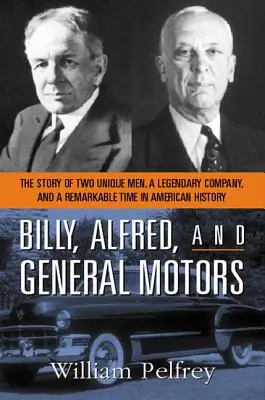 Billy, Alfred i General Motors: Historia dwóch wyjątkowych mężczyzn, legendarnej firmy i niezwykłego okresu w historii Ameryki - Billy, Alfred, and General Motors: The Story of Two Unique Men, a Legendary Company, and a Remarkable Time in American History