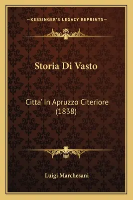 Historia Vasto: Citta' In Apruzzo Citeriore (1838) - Storia Di Vasto: Citta' In Apruzzo Citeriore (1838)