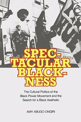 Spektakularna czerń: Polityka kulturowa ruchu Black Power i poszukiwanie czarnej estetyki - Spectacular Blackness: The Cultural Politics of the Black Power Movement and the Search for a Black Aesthetic