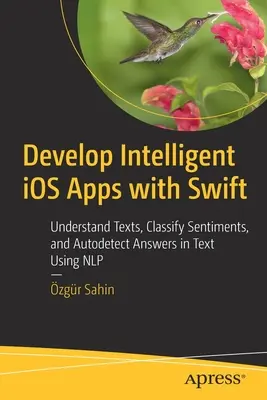 Twórz inteligentne aplikacje IOS za pomocą Swift: Rozumienie tekstów, klasyfikowanie nastrojów i automatyczne wykrywanie odpowiedzi w tekście przy użyciu Nlp - Develop Intelligent IOS Apps with Swift: Understand Texts, Classify Sentiments, and Autodetect Answers in Text Using Nlp