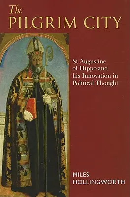 Miasto pielgrzymów: Augustyn z Hippony i jego innowacje w myśli politycznej - Pilgrim City: St Augustine of Hippo and His Innovation in Political Thought