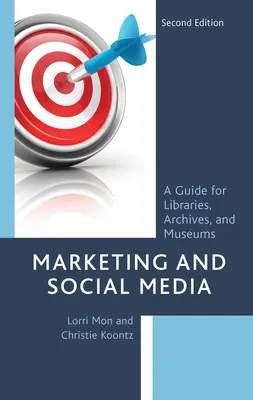 Marketing i media społecznościowe: Przewodnik dla bibliotek, archiwów i muzeów, wydanie drugie - Marketing and Social Media: A Guide for Libraries, Archives, and Museums, Second Edition