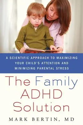 Rodzinne rozwiązanie ADHD: Naukowe podejście do maksymalizacji uwagi dziecka i minimalizacji stresu rodzicielskiego - Family ADHD Solution: A Scientific Approach to Maximizing Your Child's Attention and Minimizing Parental Stress