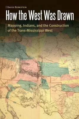 Jak narysowano Zachód: Mapowanie, Indianie i budowa Zachodu Trans-Mississippi - How the West Was Drawn: Mapping, Indians, and the Construction of the Trans-Mississippi West