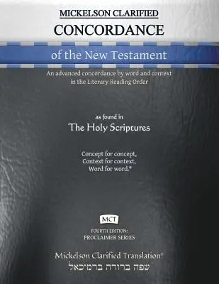 Mickelson Clarified Concordance of the New Testament, MCT: Zaawansowana konkordancja według słowa i kontekstu w literackim porządku czytania - Mickelson Clarified Concordance of the New Testament, MCT: An advanced concordance by word and context in the Literary Reading Order