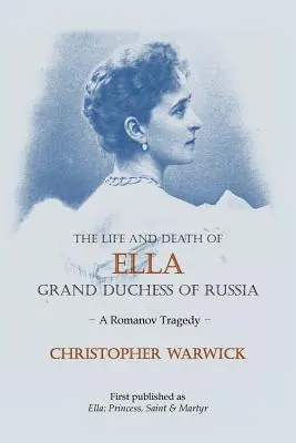 Życie i śmierć Elli, wielkiej księżnej Rosji: Tragedia Romanowów - The Life and Death of Ella Grand Duchess of Russia: A Romanov Tragedy
