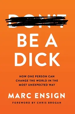 Be a Dick: Jak jedna osoba może zmienić świat w najbardziej nieoczekiwany sposób - Be a Dick: How One Person Can Change the World in the Most Unexpected Way