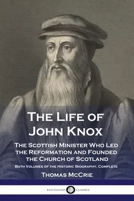 Życie Johna Knoxa: Szkocki minister, który przewodził reformacji i założył Kościół Szkocji - oba tomy historycznej biografii - The Life of John Knox: The Scottish Minister Who Led the Reformation and Founded the Church of Scotland - Both Volumes of the Historic Biogra