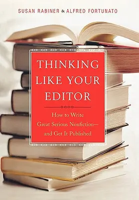 Thinking Like Your Editor: Jak napisać świetną poważną literaturę faktu i ją opublikować - Thinking Like Your Editor: How to Write Great Serious Nonfiction and Get It Published