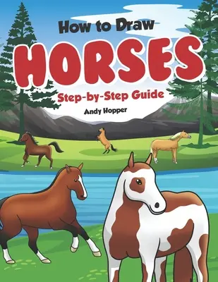 Jak rysować konie krok po kroku: Najlepsza książka o rysowaniu koni dla Ciebie i Twoich dzieci - How to Draw Horses Step-by-Step Guide: Best Horse Drawing Book for You and Your Kids
