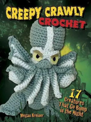 Creepy Crawly Crochet: 17 stworzeń, które chodzą w nocy - Creepy Crawly Crochet: 17 Creatures That Go Bump in the Night