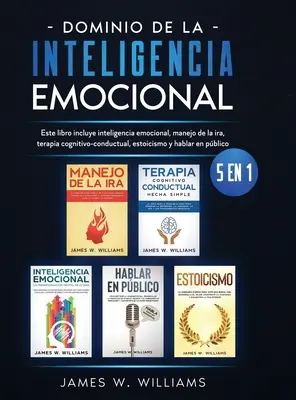 Dominio de la inteligencia emocional: 5 en 1 - Este libro incluye inteligencia emocional, manejo de la ira, terapia poznawczo-przewodząca, estoicismo y - Dominio de la inteligencia emocional: 5 en 1 - Este libro incluye inteligencia emocional, manejo de la ira, terapia cognitivo-conductual, estoicismo y