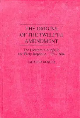 Początki dwunastej poprawki: Kolegium wyborcze we wczesnej republice, 1787-1804 - The Origins of the Twelfth Amendment: The Electoral College in the Early Republic, 1787-1804