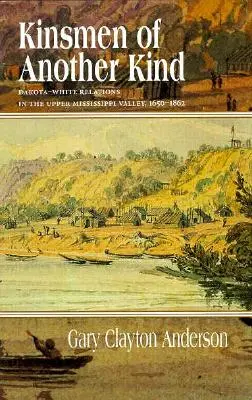 Kinsmen of Another Kind: Stosunki Dakotów z białymi w dolinie górnego Missisipi, 1650-1862 - Kinsmen of Another Kind: Dakota-White Relations in the Upper Mississippi Valley, 1650-1862