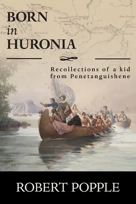 Urodzony w Huronii: Wspomnienia dziecka z Penetanguishene - Born In Huronia: Recollections of a Kid from Penetanguishene