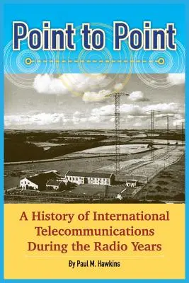 Point to Point: Historia międzynarodowej telekomunikacji w latach radiowych - Point to Point: A History of International Telecommunications During the Radio Years