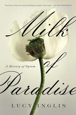 Milk of Paradise: Historia opium - Milk of Paradise: A History of Opium