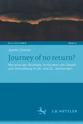 Podróż bez powrotu? Narrative Der Rckkehr Im Kontext Von Gewalt Und Vertreibung Im 20. Und 21. Jahrhundert - Journey of No Return?: Narrative Der Rckkehr Im Kontext Von Gewalt Und Vertreibung Im 20. Und 21. Jahrhundert