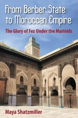 Od państwa berberyjskiego do marokańskiego imperium: Chwała Fezu pod rządami Marinidów - From Berber State to Moroccan Empire: The Glory of Fez Under the Marinids