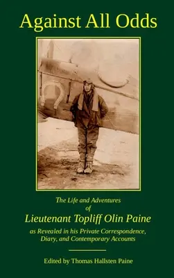 Wbrew wszelkim przeciwnościom: życie i przygody porucznika Topliffa Olina Paine'a ujawnione w jego prywatnej korespondencji, dzienniku i konspiracji - Against All Odds: The Life and Adventures of Lieutenant Topliff Olin Paine as Revealed in his Private Correspondence, Diary, and Contemp