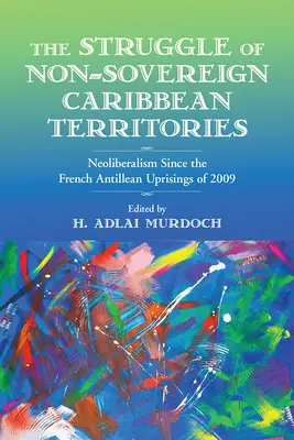 Walka niepodległych terytoriów karaibskich: Neoliberalizm od czasu powstania na Antylach Francuskich w 2009 r. - The Struggle of Non-Sovereign Caribbean Territories: Neoliberalism Since the French Antillean Uprisings of 2009