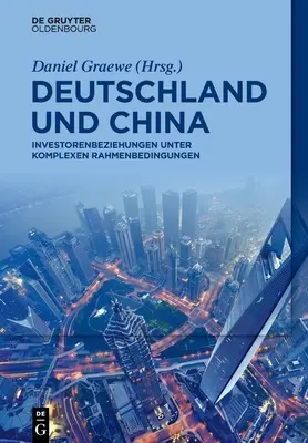 Niemcy i Chiny: relacje inwestorskie w złożonych warunkach - Deutschland Und China: Investorenbeziehungen Unter Komplexen Rahmenbedingungen