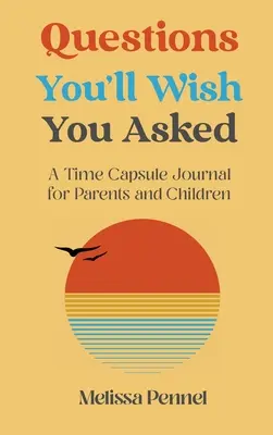 Pytania, które chciałbyś zadać: Dziennik kapsuły czasu dla rodziców i dzieci - Questions You'll Wish You Asked: A Time Capsule Journal for Parents and Children