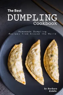 Najlepsza książka kucharska z pierogami: Domowe przepisy na pierogi z całego świata - The Best Dumpling Cookbook: Homemade Dumpling Recipes from Around the World