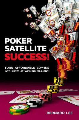 Poker Satellite Success! Zamień niedrogie Buy-Ins w szansę na milionowe wygrane! - Poker Satellite Success!: Turn Affordable Buy-Ins Into Shots at Winning Millions!