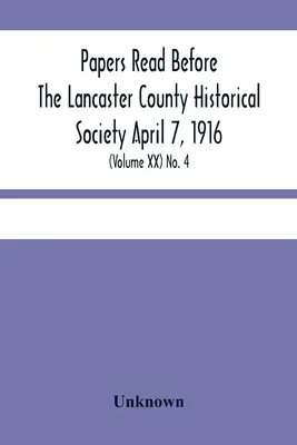 Papers Read Before The Lancaster County Historical Society April 7, 1916; History Herself, As Seen In Her Own Workshop; (Tom Xx) Nr 4 - Papers Read Before The Lancaster County Historical Society April 7, 1916; History Herself, As Seen In Her Own Workshop; (Volume Xx) No. 4