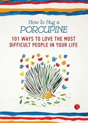 Jak przytulić jeżozwierza: 101 sposobów na pokochanie najtrudniejszych osób w życiu - How to Hug a Porcupine: 101 Ways to Love the Most Difficult People in Your Life