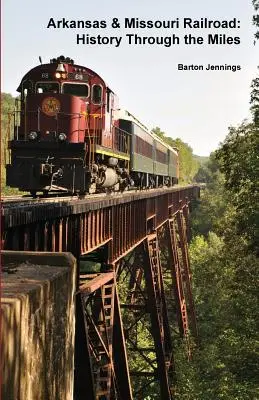 Arkansas & Missouri Railroad: Historia przez kilometry - Arkansas & Missouri Railroad: History Through the Miles