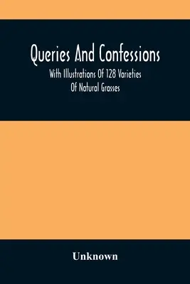 Pytania i wyznania: Z ilustracjami 128 odmian naturalnych traw - Queries And Confessions: With Illustrations Of 128 Varieties Of Natural Grasses