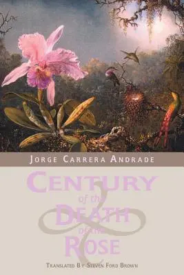 Stulecie śmierci róży: Wybrane wiersze Jorge Carrera Andrade - Century of the Death of the Rose: Selected Poems of Jorge Carrera Andrade