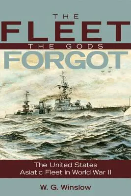 Flota, o której bogowie zapomnieli: Amerykańska Flota Azjatycka podczas II wojny światowej - The Fleet the Gods Forgot: The U.S. Asiatic Fleet in World War II