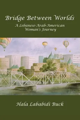 Most między światami: podróż libańsko-arabsko-amerykańskiej kobiety - Bridge Between Worlds: A Lebanese-Arab-American Woman's Journey