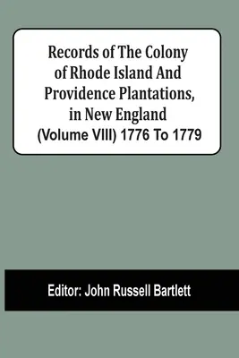 Akta kolonii Rhode Island i plantacji Providence w Nowej Anglii (tom VIII) od 1776 do 1779 roku - Records Of The Colony Of Rhode Island And Providence Plantations, In New England (Volume Viii) 1776 To 1779