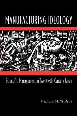 Ideologia produkcji: Naukowe zarządzanie w dwudziestowiecznej Japonii - Manufacturing Ideology: Scientific Management in Twentieth-Century Japan