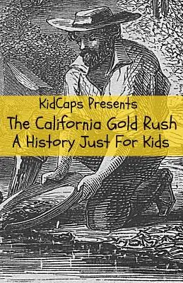 Kalifornijska gorączka złota: historia tylko dla dzieci - The California Gold Rush: A History Just For Kids