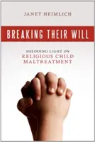 Łamanie ich woli: rzucanie światła na religijne znęcanie się nad dziećmi - Breaking Their Will: Shedding Light on Religious Child Maltreatment