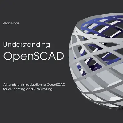 Zrozumieć OpenSCAD: Praktyczne wprowadzenie do OpenSCAD dla druku 3D i frezowania CNC - Understanding OpenSCAD: A hands-on introduction to OpenSCAD for 3D printing and CNC milling