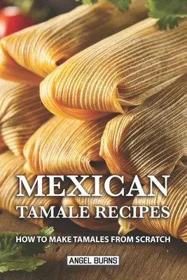 Meksykańskie przepisy na tamale: Jak zrobić tamale od podstaw - Mexican Tamale Recipes: How to Make Tamales From Scratch