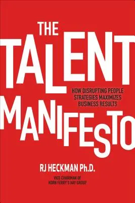 Manifest talentów: Jak przełomowe strategie personalne maksymalizują wyniki biznesowe - The Talent Manifesto: How Disrupting People Strategies Maximizes Business Results